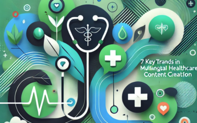 7 Key Trends in Multilingual Healthcare Content Creation That Are Transforming Global Communication